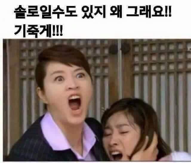 솔로일수도 있지 왜 그래요!! 우리 애 기죽게!!!.jpg